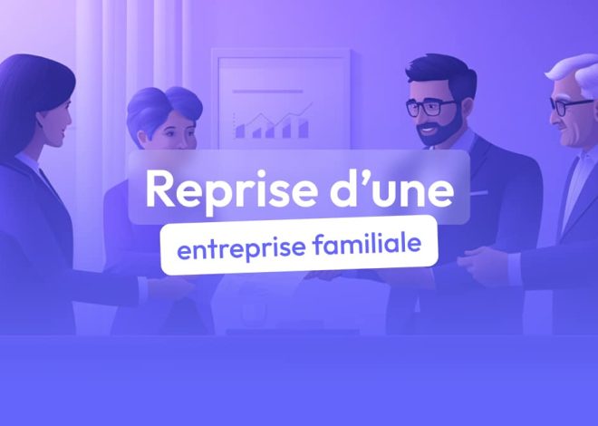 Reprise d’une entreprise familiale : comment s’y prendre ?
