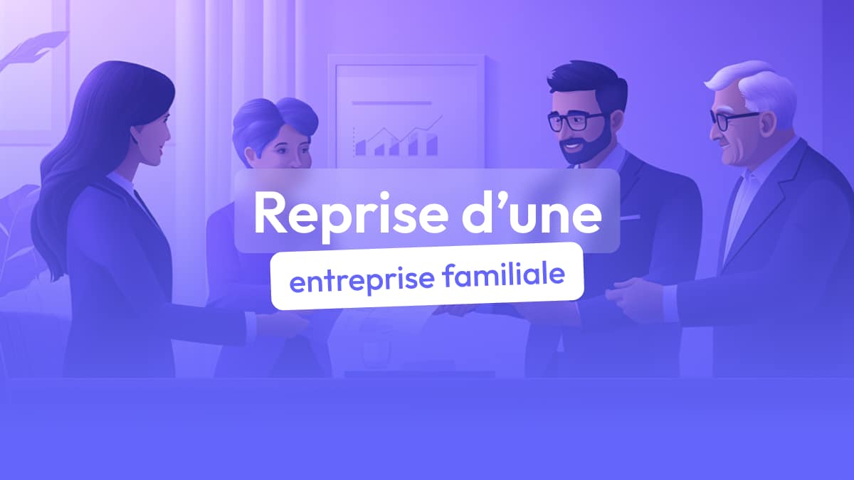 Reprise d’une entreprise familiale : comment s’y prendre ?