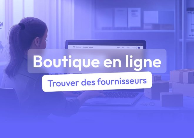 Comment trouver des fournisseurs pour votre boutique en ligne