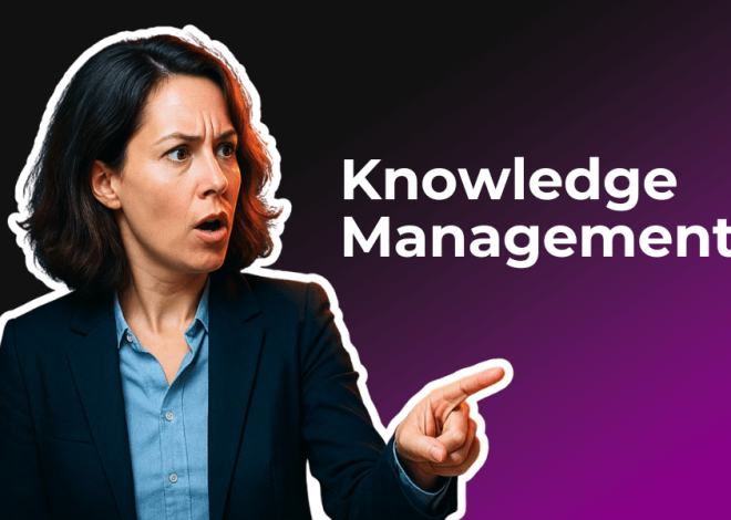 Knowledge Management : Pourquoi et Comment capitaliser sur le savoir de vos équipes ?